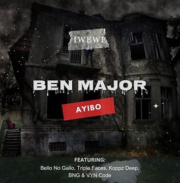 ben-major-ayibo-iwewe-ft-bello-no-gallo-triple-faces-koppz-deep-bng-vyn-code