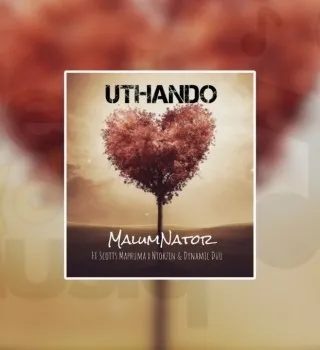 malumnator-uthando-ft-scotts-maphuma-ntokzin-dynamic-duo-mp3-download-zamusic