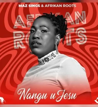 maz-sings-nangu-ujesu-ft-afrikan-roots-mp3-download-zamusic