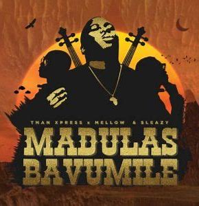 Tman Xpress ft Mellow & Sleazy – Madulas Bavumile