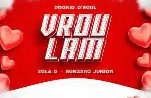 Prokid D’Soul – Vrou Lam ft Xola D & Subzero Junior