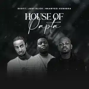 SCOTT – House of Papta ft Just Slick & Nkanyezi Kubheka