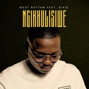 West Rhythm – Ngikhulisiwe ft Bikie