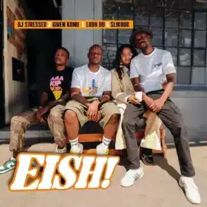 DJ Stresser – EISH! ft Given Kanu, Lady Du & Slikour