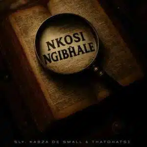Sly – Nkosi Ngibhale ft Kabza De Small & Thatohatsi