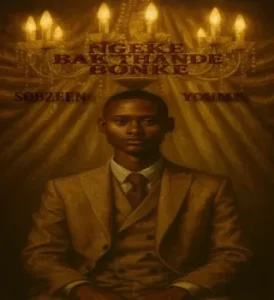 Sobzeen – Ngeke Bak’thande Bonke ft Youme
