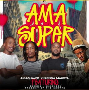 Amaqhawe – AmaSuper ft Nkinga Makoya,Dennis & Skoonboy