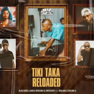BlaQ Kiidd – Tiki Taka Reloaded ft Babes Wodumo, 2woshort, Mgilane & Bhuwa G
