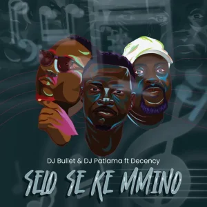DJ Bullet – Selo Se Ke Mmino ft DJ Patlama & Decency