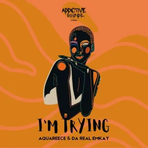 Da Real Emkay – I’m Trying (Addictive Mix) ft AquaReece, Pierre De Saxophonist, Silver Strings & Serena Sol ZA