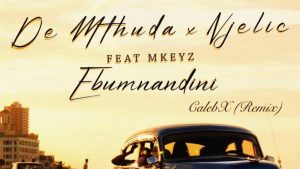 De Mthuda – Ebumnandini (CalebX Remix) ft Njelic & Mkeyz