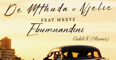 De Mthuda – Ebumnandini (CalebX Remix) ft Njelic & Mkeyz