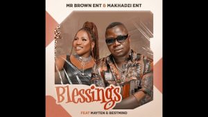 Mr Brown Ent – Blessings ft Makhadzi, Mayten & BestMind