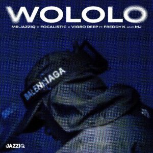 Mr JazziQ – Wololo ft Focalistic, Vigro Deep, Freddy K & M.J