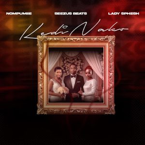 Nompumiie – Kedi Nako ft Lady Sphesh & SeeZus Beats