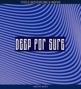 Tito2.0 – DEEP FOR SURE ft BusyExplore & InQfive