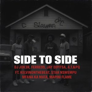 DJ JOK3R – Side To Side ft Ferre99, Jay Dipitsa, A.T&PQ, KelvinOnTheBeat, StaR Nswempu, Mfana Ka Mata & Mapini Flame