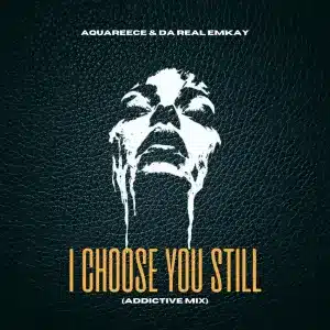 Da Real Emkay – I Choose You Still (Addictive Mix) ft AquaReece