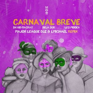 David Mackay – Carnaval Breve (Major League DJz & LMichael Remix) ft Dela Sur, Leo Middea, Major League DJz & LMichael