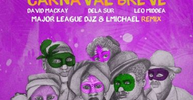 David Mackay – Carnaval Breve (Major League DJz & LMichael Remix) ft Dela Sur, Leo Middea, Major League DJz & LMichael