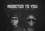 Deejay Cup – Addicted to You ft Dopedeep