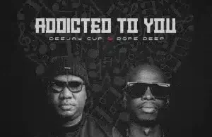 Deejay Cup – Addicted to You ft Dopedeep