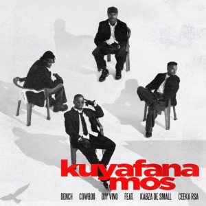 Dench – Kuyafana Mos ft CowBoii, Djy Vino, Kabza De Small & Ceeka RSA