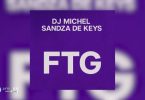 Dj Michel – FTG ft Sandza De Keys