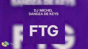 Dj Michel – FTG ft Sandza De Keys