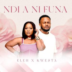 Eleh – Ndi A Ni Funa ft Kwesta
