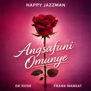 Happy Jazzman – Angsafuni Omunye ft De Rose & Frank Mabeat