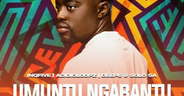 InQfive – UMUNTU NGABANTU ft Acidicloopz, Deep6 & Solo SA