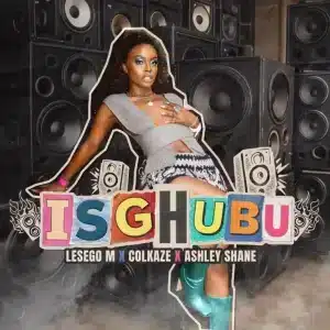 Lesego M – Isghubu ft Ashley Shane & Colkaze