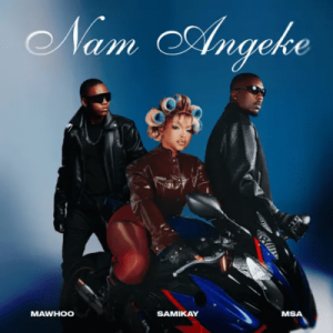 MaWhoo – Nam Angeke ft Sami’Kay & MSA