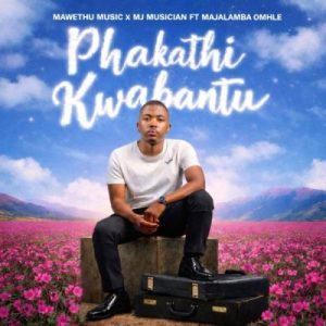 Mawethu Music – Phakathi Kwabantu ft MJ Musician Sous Records & Majalamba Omhle