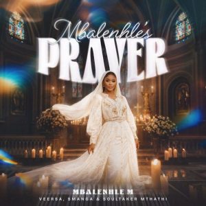 Mbalenhle M – Mbalenhle’s Prayer ft Smanga, Vee Rsa & Soultaker Mthathi