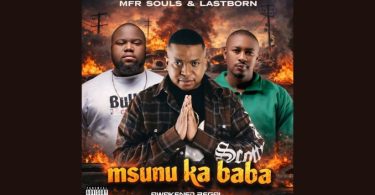 Mfr Souls – Msunu Ka Baba ft Lastborn