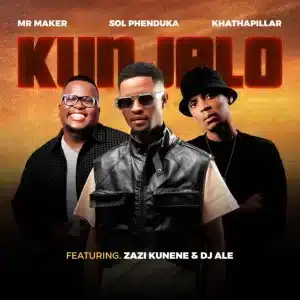 Mr Maker – Kunjalo ft Sol Phenduka, Khathaphillar, Zazi Kunene & Dj Ale