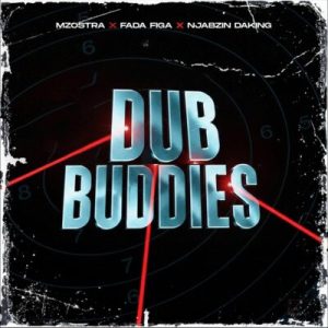 Mzostra – Dub Buddies ft Fada Figa & Njabzin DaKing