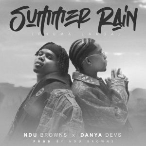 Ndu Browns – Summer Rain (phuma langa) ft Danya Devs & Blaq Diamond