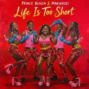 Prince Benza – Life Is Too Short ft Makhadzi
