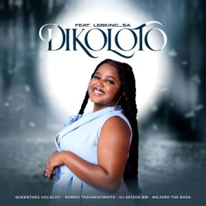 QueenThee Vocalist – Dikoloto ft Romeo ThaGreatwhite, Majoro the Boss, DJ Skizoh Bw & Lebking_SA