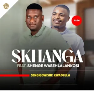 Skhanga – Sengigowishe kwadlula ft Shenge wasehlalankosi