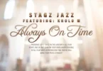 Stagz Jazz – Always On Time (Broken Mix) ft Kholo M