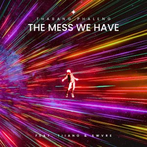 Thabang Phaleng – the mess we have ft Tiiano & SWVRE