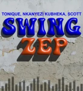 Tonique – Swing Zep ft Nkanyezi Kubheka & SCOTT