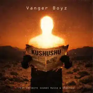 Vanger Boyz – Kushushu ft Infinite Sounds Musiq & Drakhula