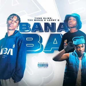Yung Slikk – Bana Ba ft TXV MusiQ & Loony Q